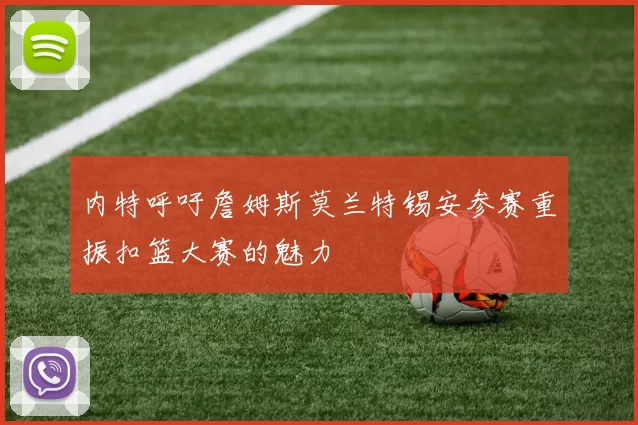 内特呼吁詹姆斯莫兰特锡安参赛重振扣篮大赛的魅力