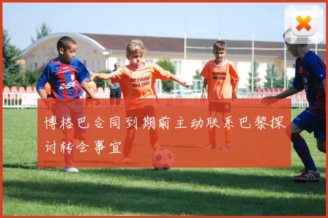 博格巴合同到期前主动联系巴黎探讨转会事宜